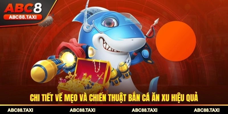 Chi tiết về mẹo và chiến thuật bắn cá ăn xu hiệu quả