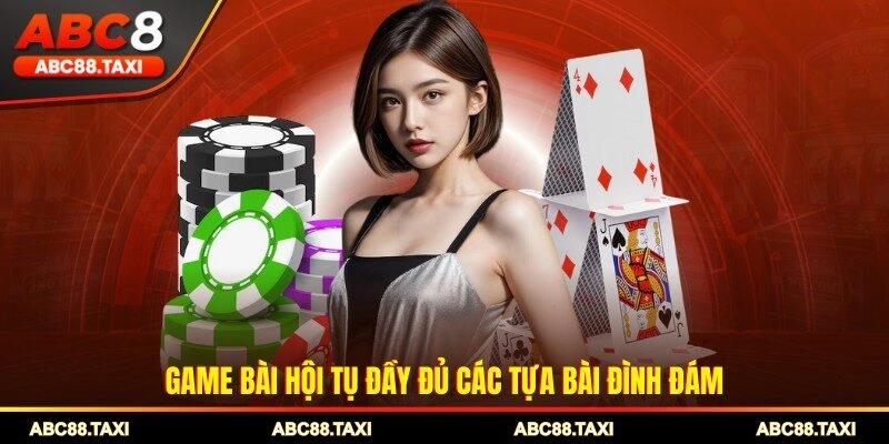 Game bài hội tụ đầy đủ các tựa bài đình đám