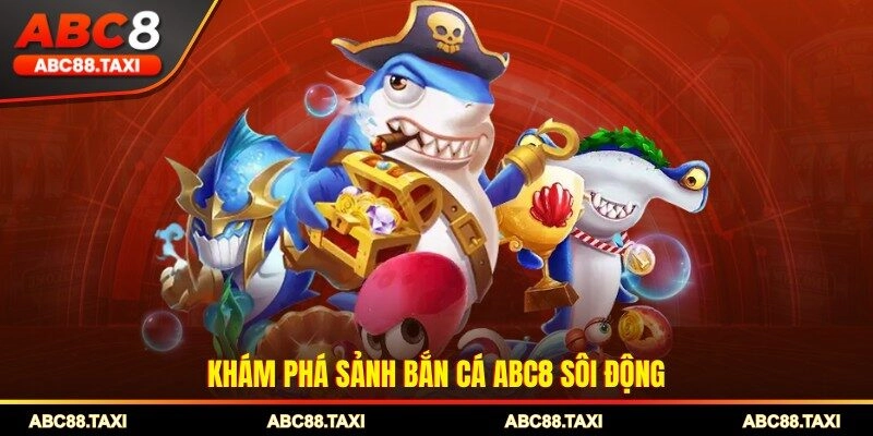 Khám phá sảnh bắn cá ABC8 sôi động