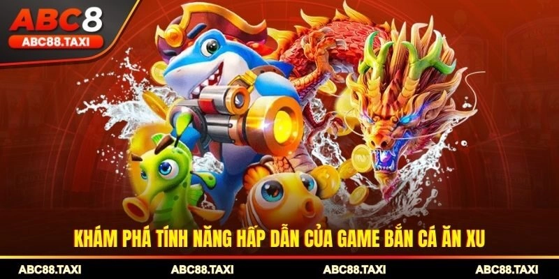 Khám phá tính năng hấp dẫn của game bắn cá ăn xu