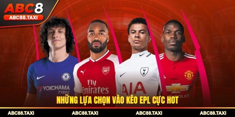 Những lựa chọn vào kèo EPL cực hot