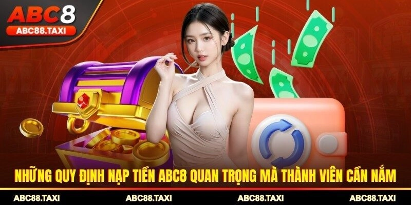 Những quy định nạp tiền ABC8 quan trọng mà thành viên cần nắm