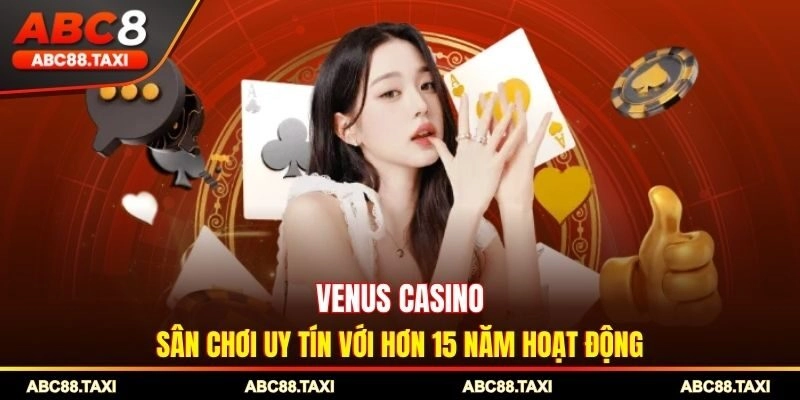 Venus Casino - Sân Chơi Uy Tín Với Hơn 15 Năm Hoạt Động